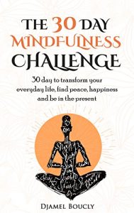 Download Mindfulness: Mindfulness for  beginners : The 30 Day Mindfulness Challenge, 30 Day to Transform your everyday life, find peace, Happiness and Be in The Present pdf, epub, ebook