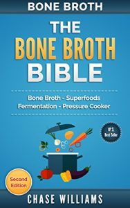 Download Bone Broth: The Bone Broth Bible: Bone Broth – Superfoods, Fermentation, Pressure Cooker (Diabetes Solution, Low Carb, Fermentation, Ketogenic, Ayurverdic Medicne, Acne Cure, Paleo Soup) pdf, epub, ebook