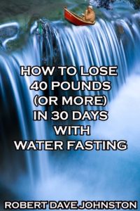 Download How to Lose 40 Pounds (Or More) in 30 Days With Water Fasting: How To Lose Weight Fast, Keep it Off & Renew The Mind, Body & Spirit Through Fasting, Smart Eating & Practical Spirituality Book 7 pdf, epub, ebook