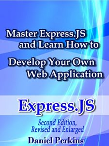 Download Express.js: Master Express.js and Learn How to Develop Your Web Application, 2nd Edition, Revised and Enlarged (From Zero to Professional Book 4) pdf, epub, ebook