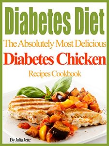 Download Diabetes Diet Recipes The Absolutely Most Delicious Diabetes Chicken Recipes Cookbook pdf, epub, ebook