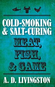 Download Cold-Smoking & Salt-Curing Meat, Fish, & Game (A. D. Livingston Cookbooks) pdf, epub, ebook