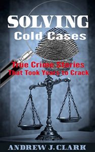 Download Solving Cold Cases: True Crime Stories that Took Years to Crack pdf, epub, ebook