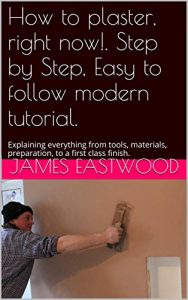 Download Plastering . Modern, Clearly explained, Step by Step, Easy to follow real life detailed (with pictures) tutorial.: Explaining everything from tools, materials, preparation, to a first class finish. pdf, epub, ebook