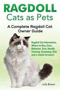 Download Ragdoll Cats as Pets: Ragdoll Cat Information, Where to Buy, Care, Behavior, Cost, Health, Training, Grooming, Diet and a whole lot more! A Complete Ragdoll Cat Owner Guide pdf, epub, ebook