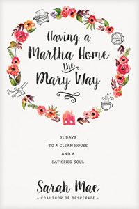 Download Having a Martha Home the Mary Way: 31 Days to a Clean House and a Satisfied Soul pdf, epub, ebook