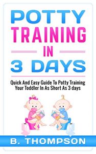 Download Potty Training In 3 Days: Quick And Easy Guide To Potty Training Your Toddler In As Short As 3 Days (potty training, toddlers, toddler, toilet training) pdf, epub, ebook