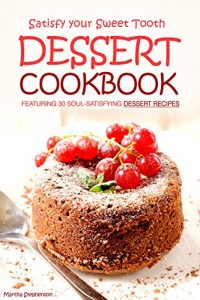 Download Satisfy your Sweet Tooth: Dessert Cookbook featuring 30 Soul-Satisfying Dessert Recipes pdf, epub, ebook