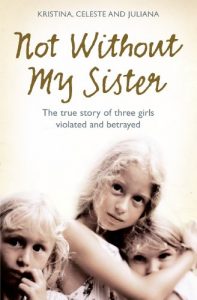 Download Not Without My Sister: The True Story of Three Girls Violated and Betrayed by Those They Trusted pdf, epub, ebook