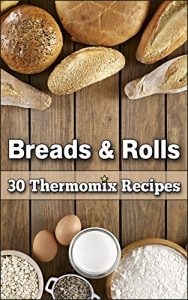 Download Breads & Rolls: 30 Magnificent Thermomix Recipes pdf, epub, ebook