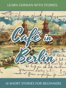 Download Learn German With Stories: Café in Berlin – 10 Short Stories For Beginners pdf, epub, ebook