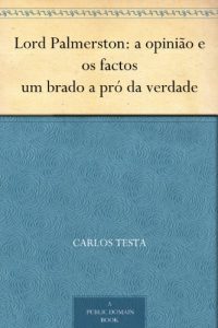 Download Lord Palmerston: a opinião e os factos um brado a pró da verdade (Portuguese Edition) pdf, epub, ebook