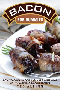 Download Bacon for Dummies: How to Cook Bacon and Make Your Own Mouthwatering Bacon Recipes pdf, epub, ebook
