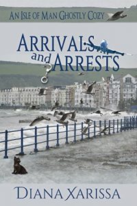 Download Arrivals and Arrests (An Isle of Man Ghostly Cozy Book 1) pdf, epub, ebook