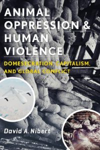 Download Animal Oppression and Human Violence: Domesecration, Capitalism, and Global Conflict (Critical Perspectives on Animals) pdf, epub, ebook