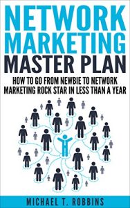 Download Network Marketing: Master Plan: How to Go From Newbie to Network Marketing Rock Star in Less Than a Year (Multilevel Marketing, MLM) pdf, epub, ebook