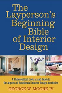 Download the layperson’s beginning bible of interior design: AA Philosophical Look at and Guide to the Aspects of Residrntal Interior Design Aesthetics pdf, epub, ebook