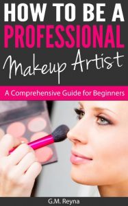 Download How To Be a Professional Makeup Artist – A Comprehensive Guide for Beginners pdf, epub, ebook