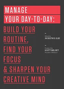 Download Manage Your Day-to-Day: Build Your Routine, Find Your Focus, and Sharpen Your Creative Mind (The 99U Book Series) pdf, epub, ebook