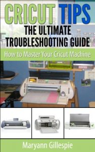 Download Cricut Tips the Ultimate Troubleshooting Guide: How to Master Your Cricut Machine pdf, epub, ebook