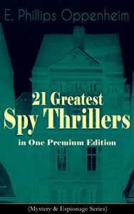 Download 21 Greatest Spy Thrillers in One Premium Edition (Mystery & Espionage Series): Tales of Intrigue, Deception & Suspense: The Spy Paramount, The Great Impersonation, … Pawns Court, The Box With Broken Seals… pdf, epub, ebook