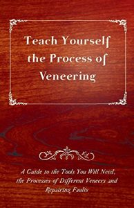 Download Teach Yourself the Process of Veneering – A Guide to the Tools You Will Need, the Processes of Different Veneers and Repairing Faults pdf, epub, ebook