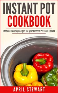 Download Instant Pot Cookbook:  Fast and Healthy Recipes for your Electric Pressure Cooker: Over 100 Recipes – Insta Pot, Pressure Cooker pdf, epub, ebook