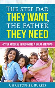 Download The Step Dad They Want, The Father They Need: 4 Step Process In Becoming a Great Step Dad pdf, epub, ebook