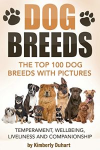 Download DOG BREEDS: The Top 100 Dog Breeds with Pictures – Temperament, Wellbeing, Liveliness and Companionship: How to select the perfect dog for your home (Dog Ownership) pdf, epub, ebook