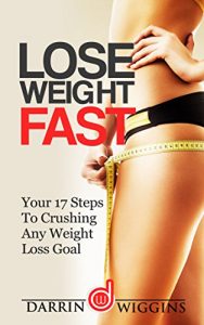 Download Lose Weight Fast: Your 17 Steps To Crushing Any Weight Loss Goal (Rapid Weight Loss, Weight Loss Motivation, Weight Loss Habits) (Easy Weight Loss Books For Women) pdf, epub, ebook