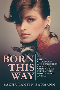 Download Born This Way: Friends, Colleagues, and Coworkers Recall Gia Carangi, the Supermodel Who Defined an Era pdf, epub, ebook