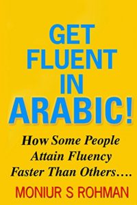 Download GET FLUENT IN ARABIC!: How Some People Attain Fluency Faster Than Others (learn arabic faster, contains language skills exercises to develop better fluency skills in 7 days, self help guide, pdf, epub, ebook