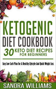 Download Ketogenic Diet Cookbook: 30 Keto Diet Recipes For Beginners, Easy Low Carb Plan For A Healthy Lifestyle And Quick Weight Loss (Weight Loss Meal Plan, Lose Carb With Keto Hybrid Diet Book 2) pdf, epub, ebook