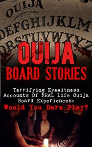 Download Ouija Board Stories: Terrifying Eyewitness Accounts Of REAL Life Ouija Board Experiences: Would You Dare Play? (Haunted Places, True Horror Stories, Bizarre … True Stories, Unexplained Phenomena Book 2) pdf, epub, ebook