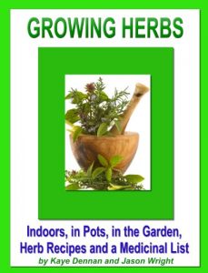 Download Growing Herbs: Indoors, in Pots, in the Garden, Herb Recipes And a Medicinal List: Indoors, in Pots, in the Garden, Herb Recipes And a Medicinal List (Vegetable Gardening) pdf, epub, ebook