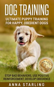 Download Dog Training: Ultimate Puppy Training for Happy, Obedient Dogs: Stop Bad Behaviors, use Positive Reinforcement, and Develop Obedience (23 Impressive Dog … Raising A Puppy, Potty Training) pdf, epub, ebook