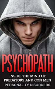 Download Psychopath:  Inside The Mind Of Predators and Con Men: Personality Disorders (Emotional Abuse, Mental Illness, Mood Disorders, Sociopath, Mind Control, Borderline, Cults) pdf, epub, ebook