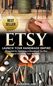 Download Etsy: Launch Your Handmade Empire!- Blueprint to Opening a Storefront On Etsy and Growing Your Business pdf, epub, ebook