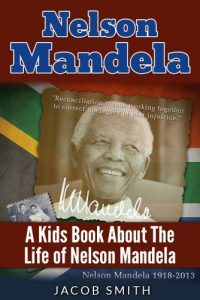 Download Nelson Mandela: A Biography for Kids About The History & Life Story of Nelson Mandela (Nelson Mandela Book Book 1) pdf, epub, ebook