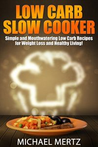 Download Low Carb Slow Cooker: Simple & Mouthwatering Low Carb Recipes for Weight Loss (low carb slow cooker, low carb recipes, low carb diet, low carb healthy lifestyle) pdf, epub, ebook