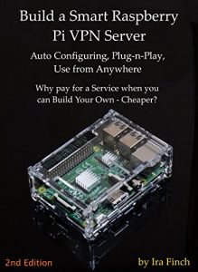 Download Build a Smart Raspberry Pi VPN Server: Auto Configuring, Plug-n-Play, Use from Anywhere (2nd Edition, Rev 1.1) pdf, epub, ebook