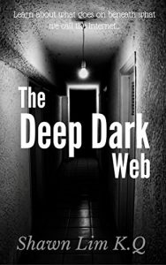 Download The Deep Dark Web: The Insidious Happenings Lurking Right Beneath Our Internet Haven pdf, epub, ebook