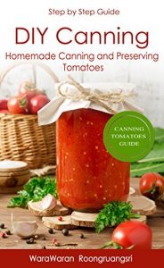 Download DIY Canning: Homemade Canning and Preserving Tomatoes, Step by Step Guide pdf, epub, ebook