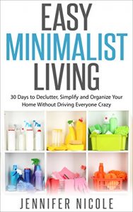 Download Easy Minimalist Living: 30 Days to Declutter, Simplify and Organize Your Home Without Driving Everyone Crazy pdf, epub, ebook