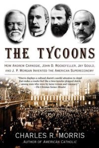 Download The Tycoons: How Andrew Carnegie, John D. Rockefeller, Jay Gould, and J. P. Morgan Invented the American Supereconomy pdf, epub, ebook