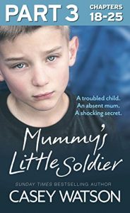 Download Mummy’s Little Soldier: Part 3 of 3: A troubled child. An absent mum. A shocking secret. pdf, epub, ebook