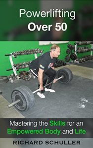 Download Powerlifting Over 50: Mastering the Skills for an Empowered Body and Life pdf, epub, ebook