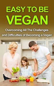 Download Easy To Be Vegan: Overcoming All The Challenges and Difficulties of Becoming a Vegan (Vegan diet, Vegan, Vegan lifestyle, Vegan recipes, Healthy vegan, Veganism, Plant Based Diet) pdf, epub, ebook