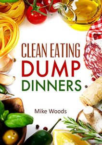 Download Clean Eating: Clean Eating Dump Dinners- Whole Food Gluten Free Recipes (Gluten free,crock pot,cast iron,slow cooker,28 day plan) (dump dinners,clean eating … ,Clean Food Diet,Clean Eating,gluten free) pdf, epub, ebook