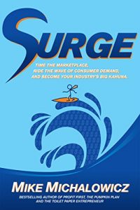 Download Surge: Time the Marketplace, Ride the Wave of Consumer Demand, and Become Your Industry’s Big Kahuna pdf, epub, ebook